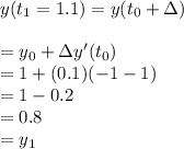 y(t_1=1.1)=y(t_0+\Delta)\\\\=y_0+\Delta y'(t_0)\\=1+(0.1)(-1-1)\\=1-0.2\\=0.8\\=y_1
