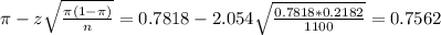 \pi - z\sqrt{\frac{\pi(1-\pi)}{n}} = 0.7818 - 2.054\sqrt{\frac{0.7818*0.2182}{1100}} = 0.7562