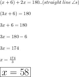 (x + 6) \degree + 2x \degree = 180 \degree..(straight \: line \:  \angle s) \\  \\ (3x + 6) \degree = 180 \degree \\  \\ 3x + 6 = 180 \\ \\3x = 180 - 6 \\ \\  3x = 174 \\  \\ x =  \frac{174}{3}  \\  \\ \huge \red{ \boxed{ x = 58}}