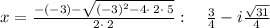 x=\frac{-\left(-3\right)-\sqrt{\left(-3\right)^2-4\cdot \:2\cdot \:5}}{2\cdot \:2}:\quad \frac{3}{4}-i\frac{\sqrt{31}}{4}