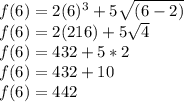f(6)=2(6)^3+5\sqrt{(6-2)}\\ f(6)=2(216)+5\sqrt{4}\\ f(6)=432+5*2\\f(6)=432+10\\f(6)=442