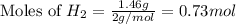 \text{Moles of }H_2=\frac{1.46g}{2g/mol}=0.73mol