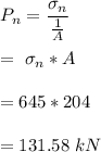 P_n = \dfrac{\sigma_n}{\frac{1}{A}} \\ \\   = \ {\sigma_n}*{A}  \\ \\ = 645 *204  \\ \\ = 131.58 \ kN