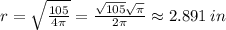 r=\sqrt{\frac{105}{4\pi }}=\frac{\sqrt{105}\sqrt{\pi }}{2\pi }\approx 2.891 \:in