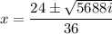 $x= \frac{24 \pm \sqrt{5688i} }{36} $