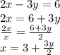 2x - 3y = 6 \\ 2x = 6 + 3y \\  \frac{2x}{x}  =  \frac{6 + 3y}{2}  \\ x =  3 +  \frac{3y}{2}