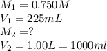 M_1=0.750M\\V_1=225mL\\M_2=?\\V_2=1.00L=1000ml