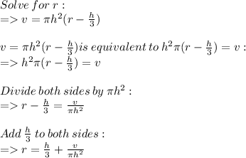 Solve \:  for \:  r:  \\  =     v= \pi {h}^{2}(r -  \frac{h}{3}  ) \\  \\  v=\pi {h}^{2}(r -  \frac{h}{3}  )is \:  equivalent  \: to   \:   {h}^{2}\pi(r -  \frac{h}{3}  ) = v: \\  =    {h}^{2}\pi(r -  \frac{h}{3}  ) = v \\  \\ Divide  \: both \:  sides  \: by  \: \pi  {h}^{2} :  \\  =   r -  \frac{h}{3}  =  \frac{v}{\pi {h}^{2} }  \\  \\ Add \:   \frac{h}{3}  \:  to  \: both \:  sides:  \\  =   r =  \frac{h}{3}  +  \frac{v}{\pi {h}^{2} }