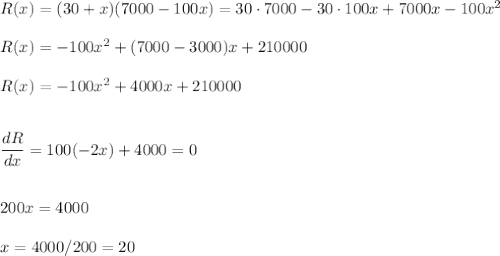 R(x)=(30+x)(7000-100x)=30\cdot7000-30\cdot100x+7000x-100x^2\\\\R(x)=-100x^2+(7000-3000)x+210000\\\\R(x)=-100x^2+4000x+210000\\\\\\\dfrac{dR}{dx}=100(-2x)+4000=0\\\\\\200x=4000\\\\x=4000/200=20