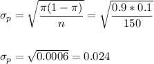\sigma_p=\sqrt{\dfrac{\pi(1-\pi)}{n}}=\sqrt{\dfrac{0.9*0.1}{150}}\\\\\\ \sigma_p=\sqrt{0.0006}=0.024