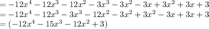 =-12x^4-12x^3-12x^2-3x^3-3x^2-3x+3x^2+3x+3\\=-12x^4-12x^3-3x^3-12x^2-3x^2+3x^2-3x+3x+3\\=(-12x^4-15x^3-12x^2+3)