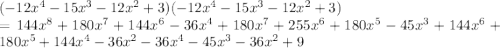 (-12x^4-15x^3-12x^2+3)(-12x^4-15x^3-12x^2+3)\\=144x^8+180x^7+144x^6-36x^4+180x^7+255x^6+180x^5-45x^3+144x^6+180x^5+144x^4-36x^2-36x^4-45x^3-36x^2+9\\