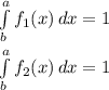 \int\limits^a_b {f_1( x )} \, dx = 1\\\\ \int\limits^a_b {f_2( x )} \, dx = 1\\