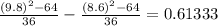 \frac{(9.8)^2 - 64}{36} - \frac{(8.6)^2 - 64}{36} = 0.61333