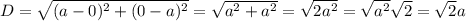 D = \sqrt{(a - 0)^{2} + (0 - a)^{2}} = \sqrt{a^{2} + a^{2}} = \sqrt{2a^{2}} = \sqrt{a^{2}}\sqrt{2} = \sqrt{2}a