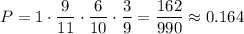 P=1\cdot\dfrac{9}{11}\cdot\dfrac{6}{10}\cdot\dfrac{3}{9}=\dfrac{162}{990}\approx0.164