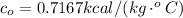 c_o  =  0.7167 kcal/(kg \cdot ^oC )