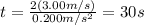 t=\frac{2(3.00m/s)}{0.200m/s^2}=30 s