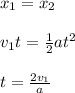 x_1=x_2\\\\v_1t=\frac{1}{2}at^2\\\\t=\frac{2v_1}{a}