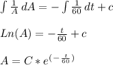 \int {\frac{1}{A} } \, dA  = - \int {\frac{1}{60} } \, dt  + c  \\\\Ln ( A ) = -\frac{t}{60} + c\\\\A = C*e^(^-^\frac{t}{60}^)