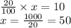 \frac{20}{100} \times x = 10\\x= \frac{1000}{20}= 50