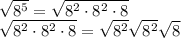 \sqrt{8^5}= \sqrt{8^2\cdot8^2\cdot8}  \\\sqrt{8^2\cdot8^2\cdot8}  = \sqrt{8^2}\sqrt{8^2}\sqrt{8}