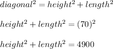 diagonal^2 = height^2 + length^2\\\\height^2 + length^2 = (70)^2\\\\height^2 + length^2 = 4900