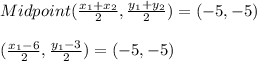 Midpoint(\frac{x_{1}+x_{2}}{2},\frac{y_{1}+y_{2}}{2})= (-5, -5)\\\\(\frac{x_{1}-6}{2},\frac{y_{1}-3}{2})=(-5,-5)\\