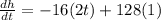 \frac{d h}{d t} = - 16 ( 2 t) + 128(1)