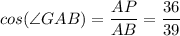 cos(\angle GAB) = \dfrac{AP}{AB} = \dfrac{36}{39}
