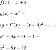 f(x)=x+4 \\\\g(x)=x^2-1 \\\\(g\circ f)(x)=(x+4)^2-1=\\\\x^2+8x+16-1=\\\\x^2+8x+15