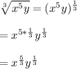\sqrt[3]{x^{5}y}=(x^{5}y)^{\frac{1}{3}}\\\\ =x^{5*\frac{1}{3}} y^{\frac{1}{3}}\\\\ =x^{\frac{5}{3}} y^{\frac{1}{3}}