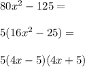 80x^2-125= \\\\5(16x^2-25)= \\\\5(4x-5)(4x+5)