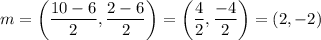 m=\left( \dfrac{10-6}{2},\dfrac{2-6}{2} \right)=\left( \dfrac{4}{2}, \dfrac{-4}{2}\right)=(2,-2)