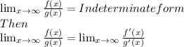 \lim_{x \to \infty} \frac{f(x)}{g(x)} = Indeterminate form \\  Then\\\lim_{x \to \infty} \frac{f(x)}{g(x)} = \lim_{x \to \infty} \frac{f'(x)}{g'(x)}