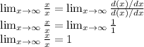 \lim_{x \to \infty} \frac{x}{x}= \lim_{x \to \infty} \frac{d(x)/dx}{d(x)/dx}\\\lim_{x \to \infty} \frac{x}{x}=\lim_{x \to \infty} \frac{1}{1}\\\lim_{x \to \infty} \frac{x}{x}=1