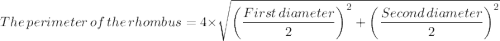 The \, perimeter \, of \, the \, rhombus = 4\times \sqrt{\left (\dfrac{First \, diameter}{2}  \right )^{2}+ \left (\dfrac{Second \, diameter}{2}  \right )^{2}}
