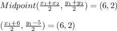 Midpoint(\frac{x_{1}+x_{2}}{2},\frac{y_{1}+y_{2}}{2})=(6,2)\\\\(\frac{x_{1}+6}{2},\frac{y_{1}-5}{2})=(6,2)\\\\