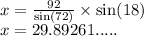 x =  \frac{92}{ \sin(72)}  \times  \sin(18) \\ x = 29.89261.....