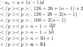 \because a_n = a + (n-1)d\\\therefore 126 = 26 + (n-1) \times 2\\\therefore 126 - 26 = 2(n-1) \\\therefore 100= 2(n-1)\\n - 1 = \frac{100}{2} \\n - 1 = 50\\n = 50 +1\\\red{\bold{n = 51}}