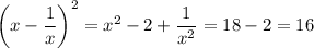 \left(x-\dfrac1x\right)^2=x^2-2+\dfrac1{x^2}=18-2=16