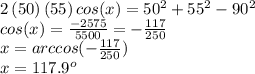 2\,(50)\,(55) \,cos (x)=50^2+55^2-90^2\\cos(x)=\frac{-2575}{5500} =-\frac{117}{250} \\x=arccos(-\frac{117}{250})\\x=117.9^o