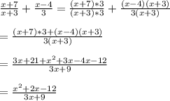 \frac{x +7}{x+3}+\frac{x-4}{3}=\frac{(x+7)*3}{(x+3)*3}+\frac{(x-4)(x+3)}{3(x+3)}\\\\=\frac{(x+7)*3+(x-4)(x+3)}{3(x+3)}\\\\=\frac{3x+21+x^{2}+3x-4x -12}{3x +9}\\\\=\frac{x^{2}+2x-12}{3x+9}\\\\