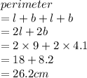 perimeter \\  = l+ b+ l + b  \\ = 2l + 2b \\  = 2 \times 9 + 2  \times 4.1 \\  = 18 + 8.2 \\  = 26.2cm