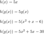 h(x)=5x\\\\h(g(x))=5g(x)\\\\h(g(x))=5(x^2+x-6)\\\\h(g(x))=5x^2+5x-30