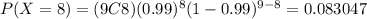 P(X=8)=(9C8)(0.99)^8 (1-0.99)^{9-8}=0.083047