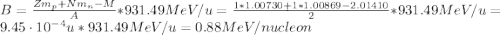 B = \frac{Zm_{p} + Nm_{n} - M}{A}*931.49 MeV/u = \frac{1*1.00730 + 1*1.00869 - 2.01410}{2}*931.49 MeV/u = 9.45 \cdot 10^{-4} u*931.49 MeV/u = 0.88 MeV/nucleon