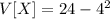 V[X] =  24 - 4^2
