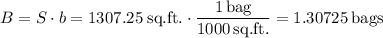 B=S\cdot b=1307.25\;\text{sq.ft.}\cdot \dfrac{1\,\text{bag}}{1000\,\text{sq.ft.}}=1.30725\,\text{bags}
