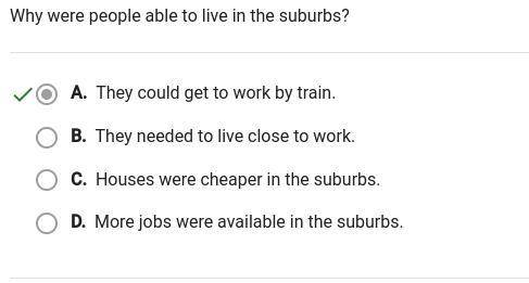 Why were people able to live in the suburbs?

A. More jobs were available in the suburbs.
B. Houses